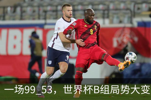 一场99 53，世界杯B组局势大变，美国队夺冠最强劲敌实力非凡