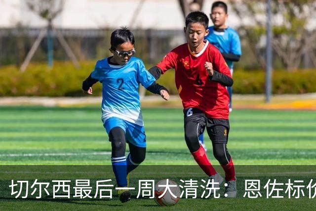 切尔西最后一周大清洗：恩佐标价超1.2亿镑，阿隆索不保证留队