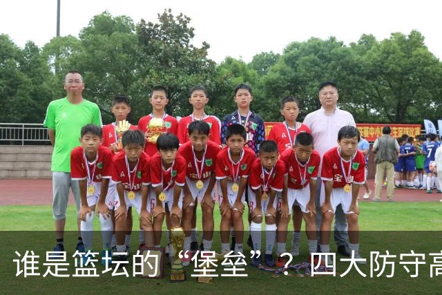 谁是篮坛的“堡垒”？四大防守高手对决！